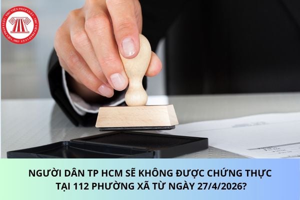 Người dân TP HCM sẽ không được chứng thực tại 112 phường xã từ ngày 27/4/2026?