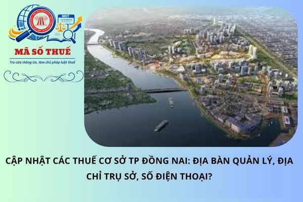 Cập nhật các thuế cơ sở TP Đồng Nai: Địa bàn quản lý, địa chỉ trụ sở, số điện thoại?