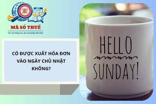 Có được xuất hóa đơn vào ngày chủ nhật không?