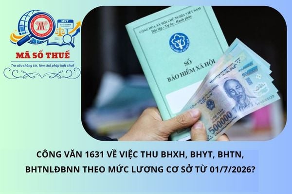 Công văn 1631 về việc thu BHXH, BHYT, BHTN, BHTNLĐBNN theo mức lương cơ sở từ 01/7/2026?