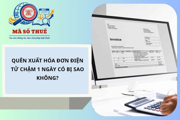 Quên xuất hóa đơn điện tử chậm 1 ngày có bị sao không?
