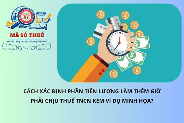 Cách xác định phần tiền lương làm thêm giờ phải chịu thuế TNCN kèm ví dụ minh họa?