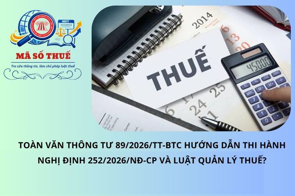Toàn văn Thông tư 89/2026/TT-BTC hướng dẫn thi hành Nghị định 252/2026/NĐ-CP và Luật Quản lý thuế?