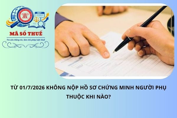 Từ 01/7/2026 không nộp hồ sơ chứng minh người phụ thuộc khi nào?