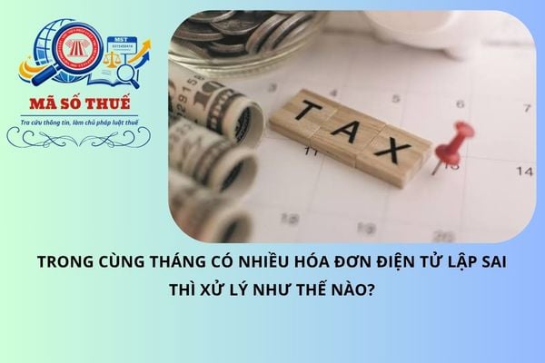 Trong cùng tháng có nhiều hóa đơn điện tử lập sai thì xử lý như thế nào?