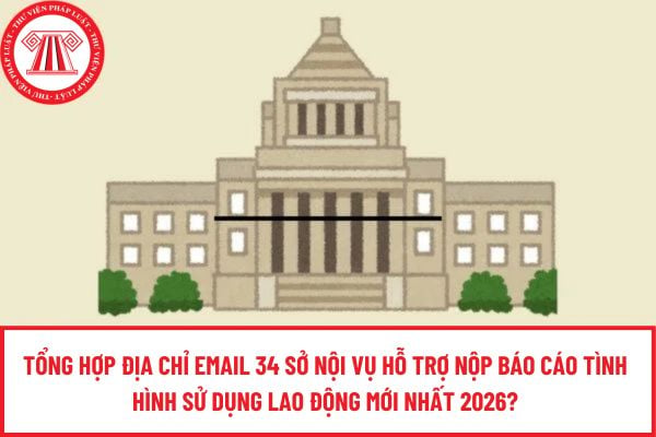 Tổng hợp địa chỉ email 34 Sở Nội vụ hỗ trợ nộp báo cáo tình hình sử dụng lao động mới nhất 2026?