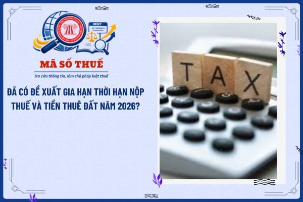 Đã có đề xuất gia hạn thời hạn nộp thuế và tiền thuê đất năm 2026?