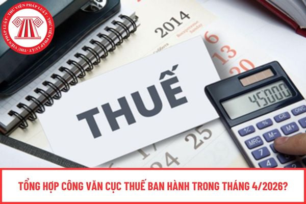 Tổng hợp Công văn Cục thuế ban hành trong tháng 4/2026?