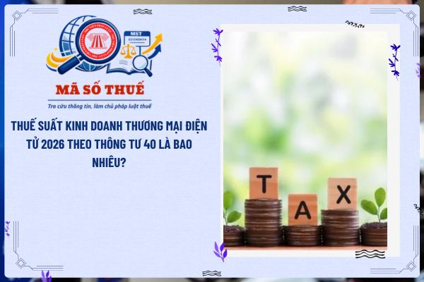 Thuế suất kinh doanh thương mại điện tử 2026 theo Thông tư 40 là bao nhiêu?