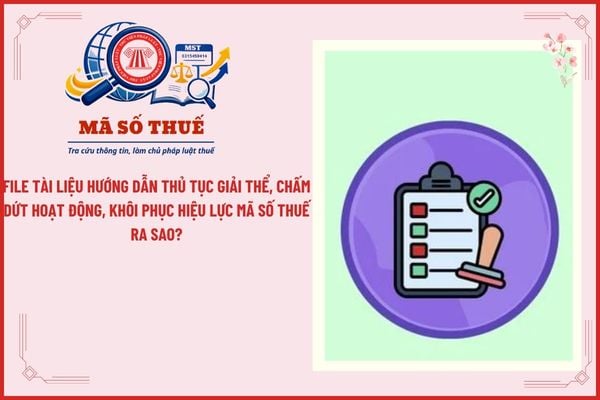 File Tài liệu hướng dẫn thủ tục giải thể, chấm dứt hoạt động, khôi phục hiệu lực mã số thuế ra sao?