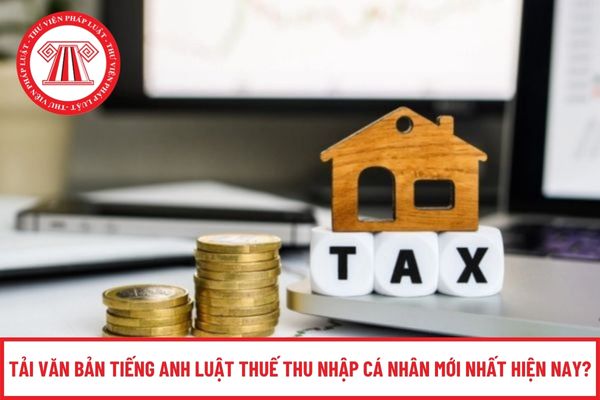 Tải văn bản tiếng anh Luật Thuế thu nhập cá nhân mới nhất hiện nay?
