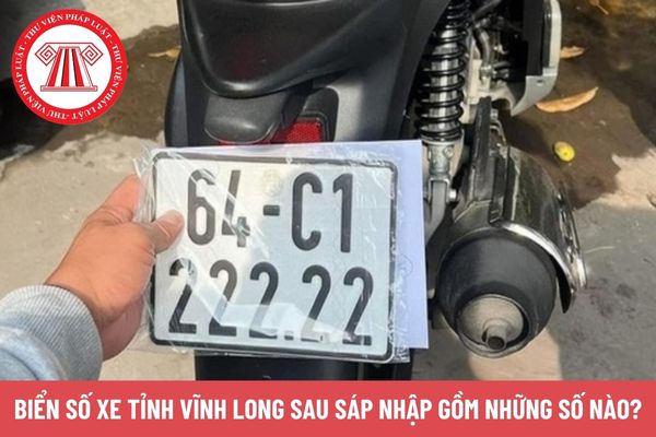 Biển số xe tỉnh Vĩnh Long sau sáp nhập gồm những số nào