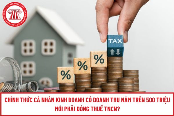 Chính thức cá nhân kinh doanh có doanh thu năm trên 500 triệu mới phải đóng thuế TNCN?