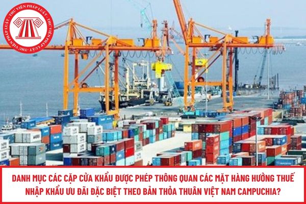Danh mục các cặp cửa khẩu được phép thông quan các mặt hàng hưởng thuế nhập khẩu ưu đãi đặc biệt theo bản thỏa thuân Việt Nam Campuchia?