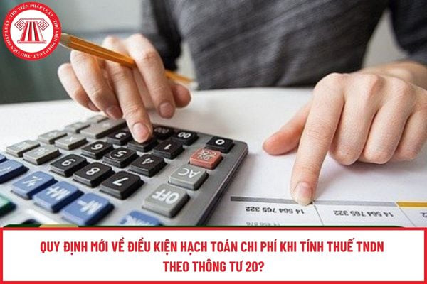 Quy định mới về điều kiện hạch toán chi phí khi tính thuế TNDN theo Thông tư 20?