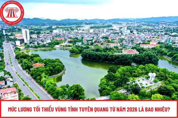 Mức lương tối thiểu vùng tỉnh Tuyên Quang từ năm 2026 là bao nhiêu?