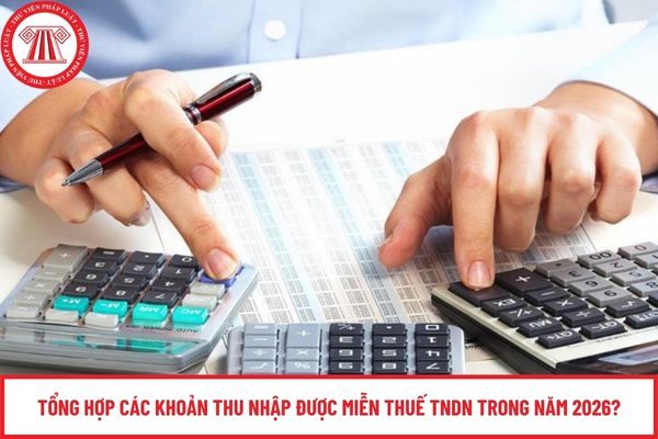 Tổng hợp các khoản thu nhập được miễn thuế TNDN trong năm 2026?