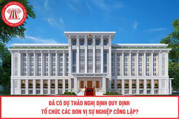 Đã có dự thảo Nghị định quy định tổ chức các đơn vị sự nghiệp công lập?