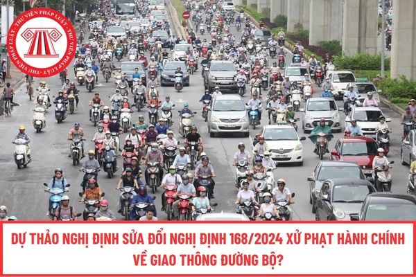 Dự thảo Nghị định sửa đổi Nghị định 168/2024 xử phạt hành chính về giao thông đường bộ?