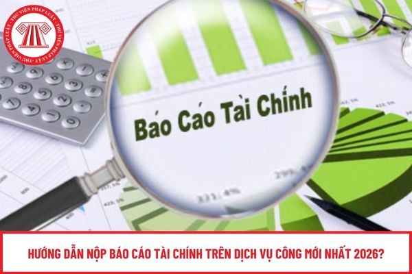 Hướng dẫn nộp báo cáo tài chính trên Dịch vụ công mới nhất 2026?