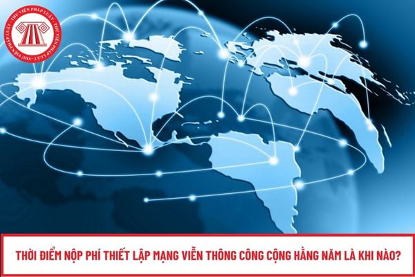 Thời điểm nộp phí thiết lập mạng viễn thông công cộng hằng năm là khi nào?