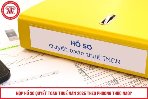 Nộp hồ sơ quyết toán thuế năm 2025 theo phương thức nào?