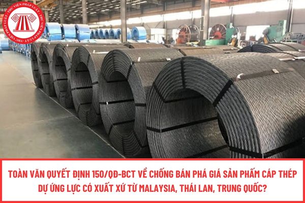 Toàn văn Quyết định 150/QĐ-BCT về chống bán phá giá sản phấm cáp thép dự ứng lực có xuất xứ từ Malaysia, Thái Lan, Trung Quốc?