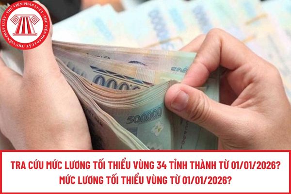 Tra cứu mức lương tối thiểu vùng 34 tỉnh thành từ 01/01/2026? Mức lương tối thiểu vùng từ 01/01/2026?