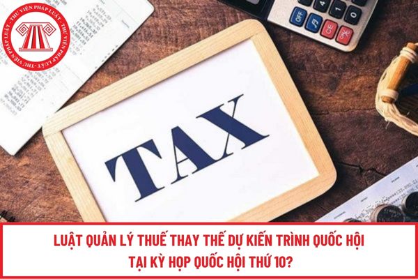 Luật Quản lý thuế thay thế dự kiến trình Quốc Hội tại kỳ họp Quốc hội thứ 10?