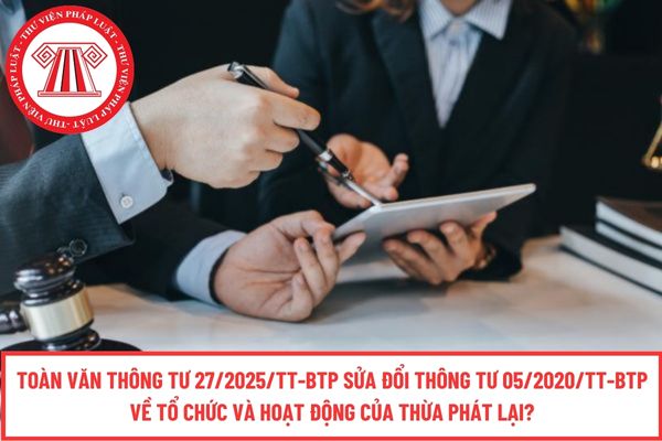 Toàn văn Thông tư 27/2025/TT-BTP sửa đổi Thông tư 05/2020/TT-BTP về tổ chức và hoạt động của Thừa phát lại?