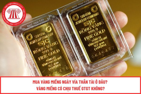 Mua vàng miếng ngày vía Thần Tài ở đâu? Vàng miếng có chịu thuế GTGT không?