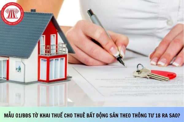 Mẫu 01/BĐS Tờ khai thuế cho thuê bất động sản theo Thông tư 18 ra sao?
