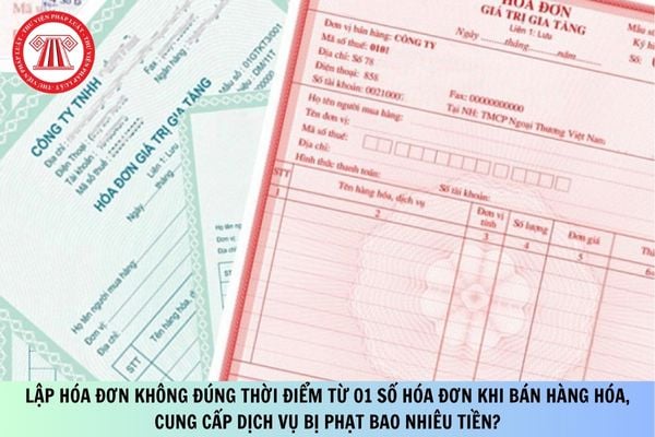 Lập hóa đơn không đúng thời điểm từ 01 số hóa đơn khi bán hàng hóa, cung cấp dịch vụ bị phạt bao nhiêu tiền?