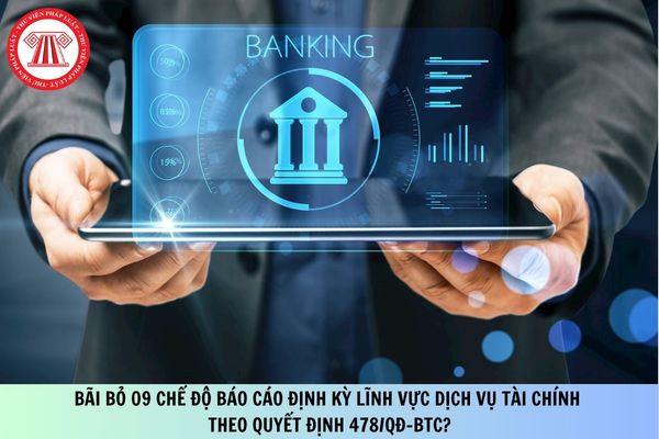 Bãi bỏ 09 chế độ báo cáo định kỳ lĩnh vực dịch vụ tài chính theo Quyết định 478/QĐ-BTC?
