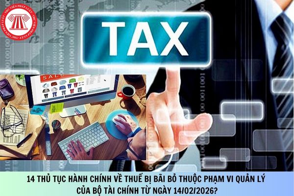 14 thủ tục hành chính về thuế bị bãi bỏ thuộc phạm vi quản lý của Bộ Tài chính từ ngày 14/02/2026?