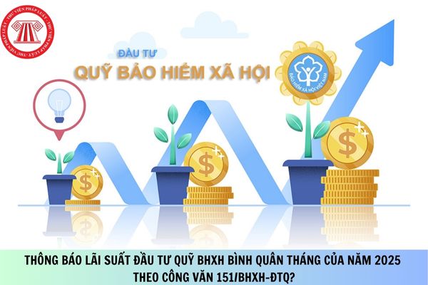 Thông báo lãi suất đầu tư quỹ BHXH bình quân tháng của năm 2025 theo Công văn 151/BHXH-ĐTQ?