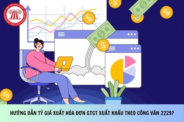 Hướng dẫn tỷ giá xuất hóa đơn GTGT xuất khẩu theo Công văn 2229?