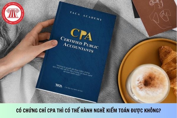 Có chứng chỉ CPA thì có thể hành nghề kiểm toán được không?