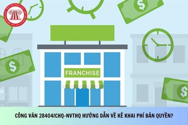 Công văn 28404/CHQ-NVTHQ hướng dẫn về kê khai phí bản quyền?
