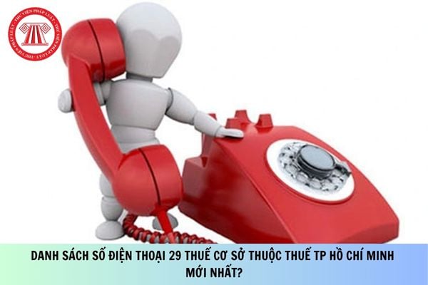 Danh sách số điện thoại 29 Thuế cơ sở thuộc Thuế TP Hồ Chí Minh mới nhất?