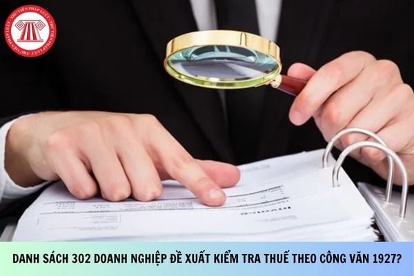 Danh sách 302 doanh nghiệp đề xuất kiểm tra thuế theo Công văn 1927?