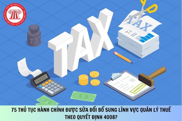75 thủ tục hành chính được sửa đổi bổ sung lĩnh vực quản lý thuế theo Quyết định 4008?