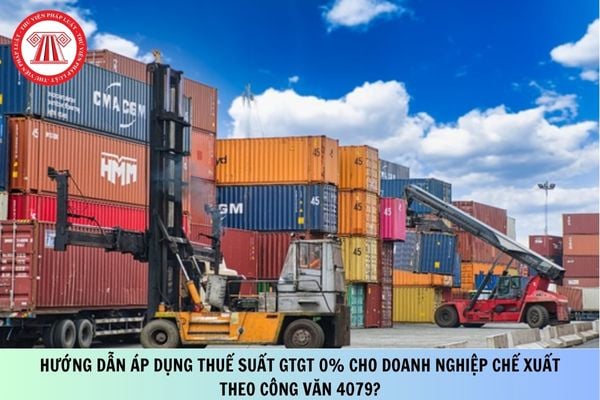 Hướng dẫn áp dụng thuế suất GTGT 0% cho doanh nghiệp chế xuất theo Công văn 4079?