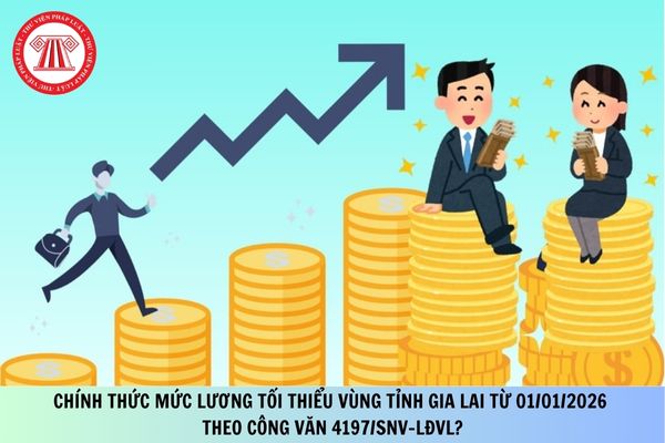 Chính thức mức lương tối thiểu vùng tỉnh Gia Lai từ 01/01/2026 theo Công văn 4197/SNV-LĐVL?