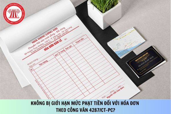 Không bị giới hạn mức phạt tiền đối với hóa đơn theo Công văn 4287/CT-PC?