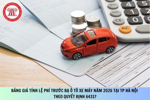 Bảng giá tính lệ phí trước bạ ô tô xe máy năm 2026 tại TP Hà Nội theo Quyết định 6431?