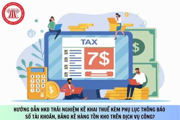 Hướng dẫn HKD trải nghiệm kê khai thuế kèm phụ lục thông báo số tài khoản, bảng kê hàng tồn kho trên Dịch vụ công?