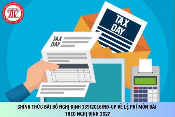 Chính thức bãi bỏ Nghị định 139/2016/NĐ-CP về lệ phí môn bài theo Nghị định 362?