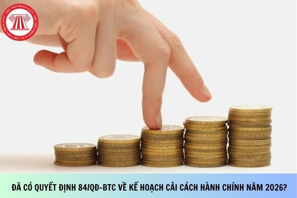 Đã có Quyết định 84/QĐ-BTC về kế hoạch cải cách hành chính năm 2026?