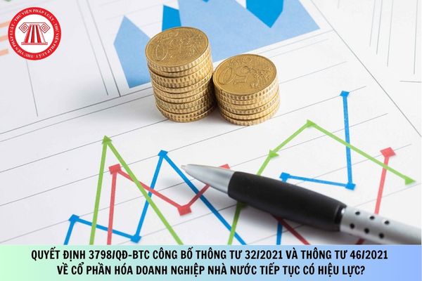 Quyết định 3798/QĐ-BTC công bố Thông tư 32/2021 và Thông tư 46/2021 về cổ phần hóa doanh nghiệp Nhà nước tiếp tục có hiệu lực?